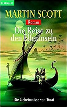 Die Geheimnisse Von Turai 04. Die Reise Zu Den Elfeninseln by Martin Scott, Wolfgang Thon