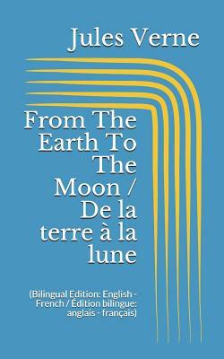 From The Earth To The Moon / De la terre à la lune (Bilingual Edition: English - French / Édition bilingue: anglais - français) by Jules Verne