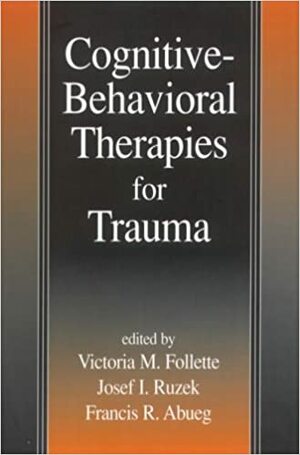 Cognitive-Behavioral Therapies for Trauma by Victoria M. Follette, Francis R. Abueg, Josef I. Ruzek