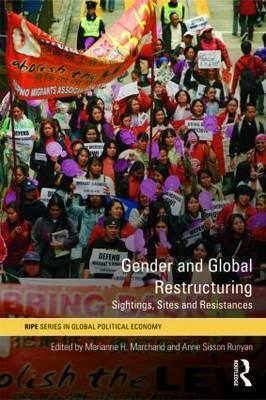 Gender and Global Restructuring: Sightings, Sites and Resistances by Marianne H. Marchand