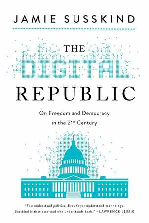 The Digital Republic: On Freedom and Democracy in the 21st Century by Jamie Susskind