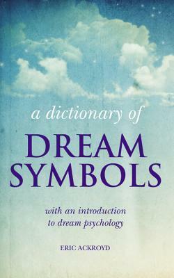 A Dictionary of Dream Symbols: with an introduction to dream psychology by Eric Ackroyd