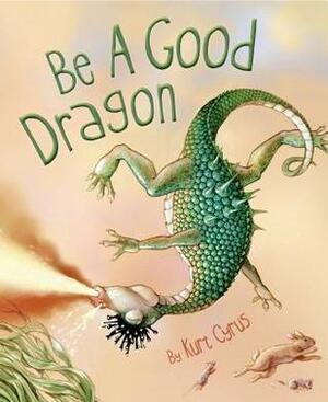 Be a Good Dragon by Kurt Cyrus