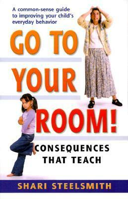 Go to Your Room: Consequences That Teach by Janice Faull, Shari Steelsmith