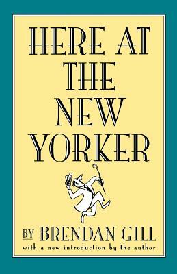 Here at the New Yorker by Brendan Gill