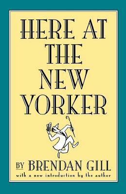 Here at the New Yorker by Brendan Gill