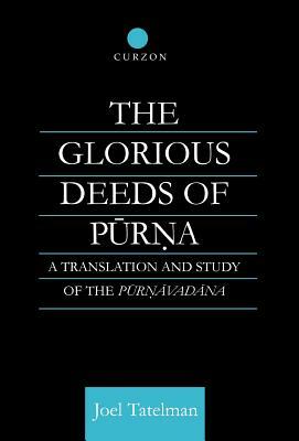 The Glorious Deeds of Purna: A Translation and Study of the Purnavadana by Joel Tatelman