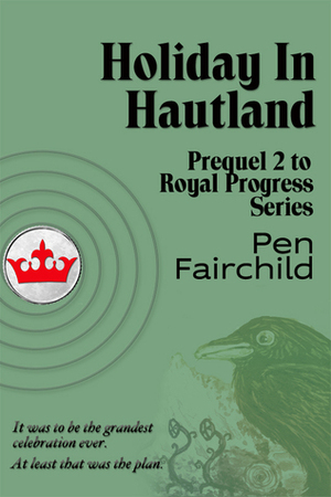 Holiday in Hautland: Prequel 2 to Royal Progress Series (Royal Progress, #2) by Pen Fairchild