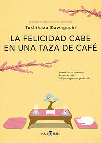 La felicidad cabe en una taza de café by Toshikazu Kawaguchi, Ana Isabel Sánchez Díez