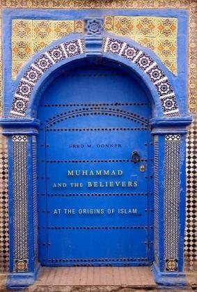 Muhammad and the Believers: At the Origins of Islam by Fred M. Donner