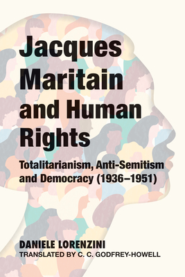 Jacques Maritain and Human Rights: Totalitarianism, Anti-Semitism and Democracy (1936-1951) by Daniele Lorenzini