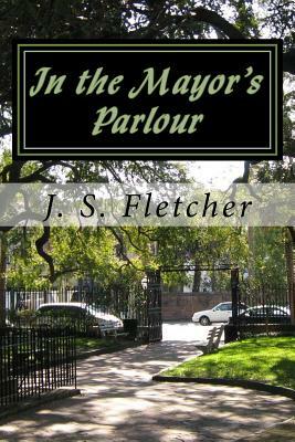 In the Mayor's Parlour by J. S. Fletcher