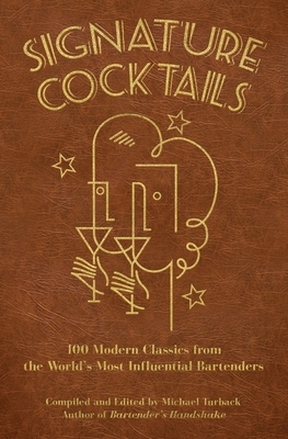 Signature Cocktails: 100 Modern Classics from the World's Most Influential Bartenders by Michael Turback
