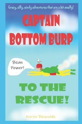 Captain Bottomburp to the rescue!: Crazy, silly, windy adventures that are a bit smelly! by Karen Reynolds