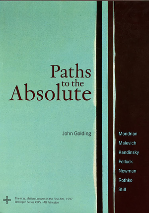 Paths to the Absolute: Mondrian, Malevich, Kandinsky, Pollock, Newman, Rothko, and Still by John Golding