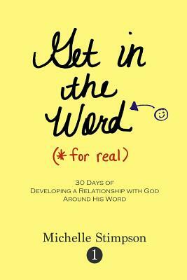 Get in the Word For Real: 30 Days to Developing a Relationship with God Around His Word by Michelle Stimpson