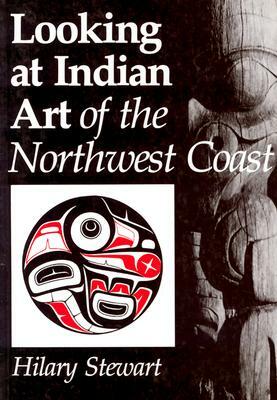 Looking at Indian Art of the Northwest Coast by Hilary Stewart