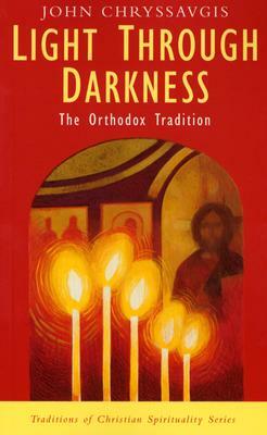 Light Through Darkness: The Orthodox Tradition by John Chryssavgis