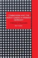 Communism and the Avant-Garde in Weimar Germany: A Selection of Documents by Ben Fowkes