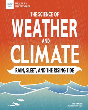 The Science of Weather and Climate: Rain, Sleet, and the Rising Tide by Julie Danneberg