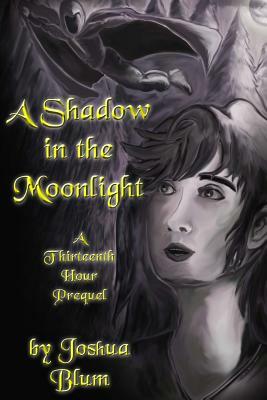 A Shadow in the Moonlight: A Thirteenth Hour Prequel by Joshua Blum