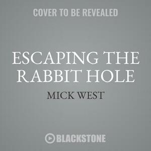 Escaping the Rabbit Hole: How to Debunk Conspiracy Theories Using Facts, Logic, and Respect by Mick West