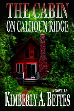 The Cabin on Calhoun Ridge by Kimberly A. Bettes