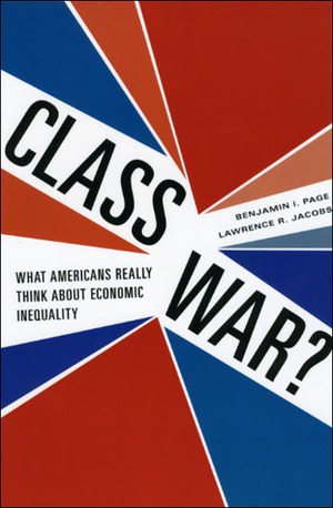 Class War?: What Americans Really Think about Economic Inequality by Benjamin I. Page, Lawrence R. Jacobs
