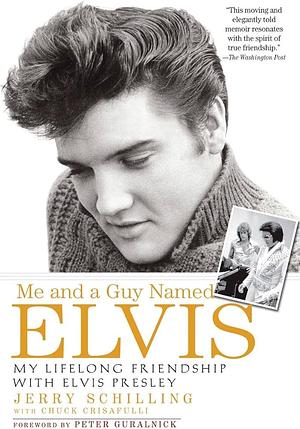 Me and a Guy Named Elvis: My Lifelong Friendship with Elvis Presley by Jerry Schilling, Chuck Crisafulli