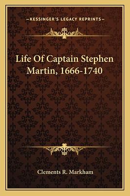 Life of Captain Stephen Martin: 1666-1740 by Clements R. Markham