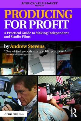 Producing for Profit: A Practical Guide to Making Independent and Studio Films by Andrew Stevens