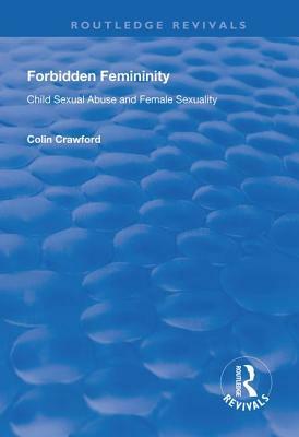 Forbidden Femininity: Child Sexual Abuse and Female Sexuality by Colin Crawford