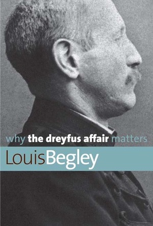 Why the Dreyfus Affair Matters by Louis Begley