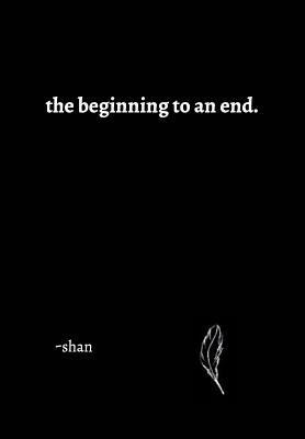 The beginning to an end. by Shan