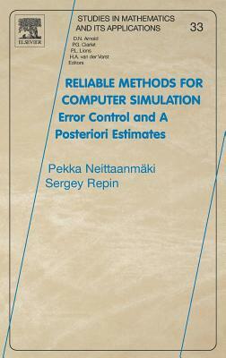 Reliable Methods for Computer Simulation, Volume 33: Error Control and Posteriori Estimates by Sergey R. Repin, Pekka Neittaanmäki