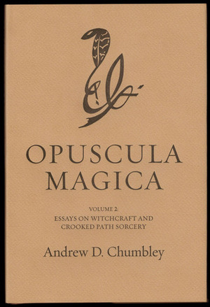 Opuscula Magica Volume II: Essays on Witchcraft and Crooked Path Sorcery by Andrew D. Chumbley