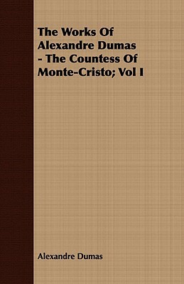 The Works of Alexandre Dumas - The Countess of Monte-Cristo; Vol I by Alexandre Dumas