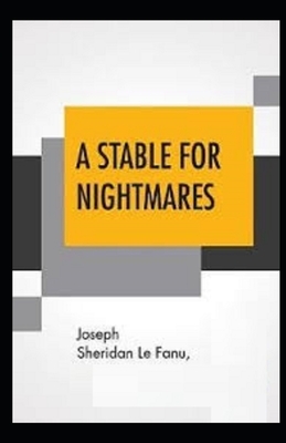 A Stable for Nightmares Illustrated by J. Sheridan Le Fanu