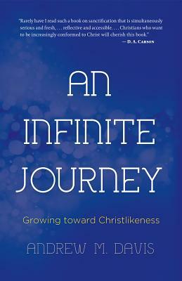 An Infinite Journey: Growing Toward Christlikeness by Andrew M. Davis