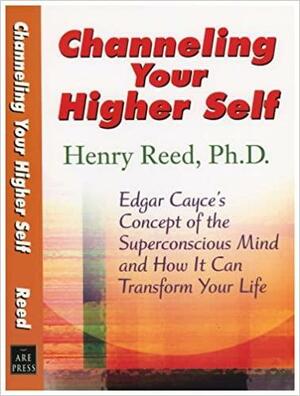 Channeling Your Higher Self by Henry Reed, Henry Reed