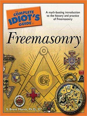 The Complete Idiot's Guide to Freemasonry by S. Brent Morris