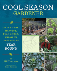 Cool Season Gardener: Extend the Harvest, Plan Ahead, and Grow Vegetables Year-Round by Bill Thorness