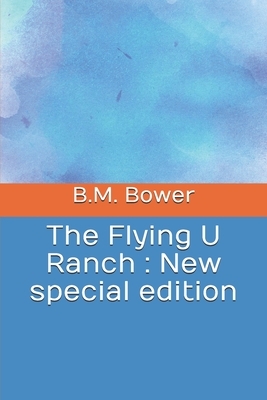 The Flying U Ranch: New special edition by B. M. Bower