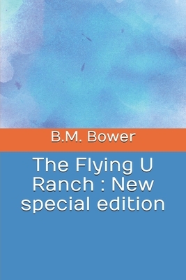 The Flying U Ranch: New special edition by B. M. Bower