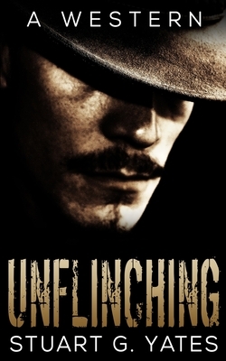 Unflinching (Unflinching Book 1) by Stuart G. Yates