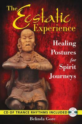 The Ecstatic Experience: Healing Postures for Spirit Journeys [With CD (Audio)] by Belinda Gore