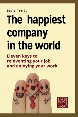 The happiest company in the world: 11 keys to reinvent your profession and enjoy your life. by David Tomas