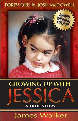 Growing Up with Jessica, Second Edition: Blessed by the Unexpected Parenting of a Special Needs Child. by James Walker