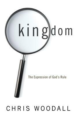 Kingdom: The Expression of God's Rule: A Thorough-Going Guide to the Fundamental Nature of Kingdom as the Basis for Christians by Christopher Woodall