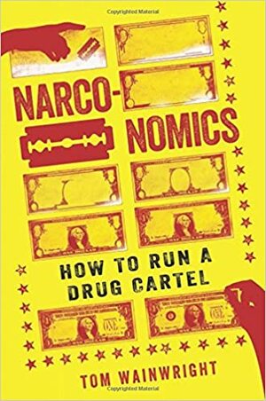 Narconomics: How to Run a Drug Cartel by Tom Wainwright